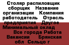 Столяр-распиловщик-сборщик › Название организации ­ Компания-работодатель › Отрасль предприятия ­ Другое › Минимальный оклад ­ 15 000 - Все города Работа » Вакансии   . Брянская обл.,Сельцо г.